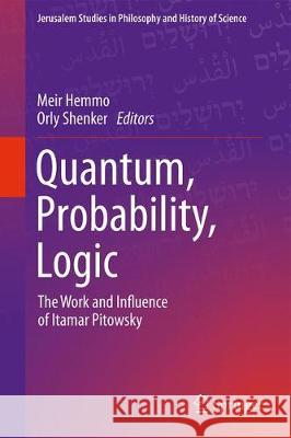 Quantum, Probability, Logic: The Work and Influence of Itamar Pitowsky