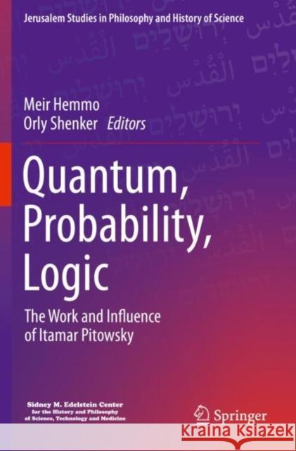 Quantum, Probability, Logic: The Work and Influence of Itamar Pitowsky