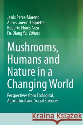 Mushrooms, Humans and Nature in a Changing World: Perspectives from Ecological, Agricultural and Social Sciences