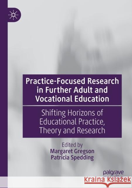 Practice-Focused Research in Further Adult and Vocational Education: Shifting Horizons of Educational Practice, Theory and Research