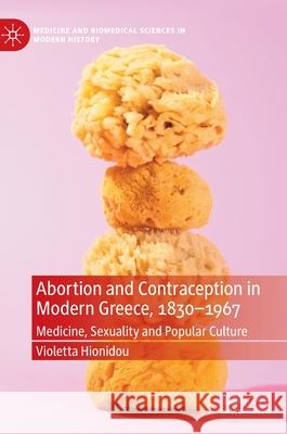 Abortion and Contraception in Modern Greece, 1830-1967: Medicine, Sexuality and Popular Culture