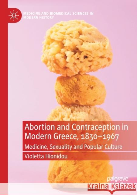 Abortion and Contraception in Modern Greece, 1830-1967: Medicine, Sexuality and Popular Culture