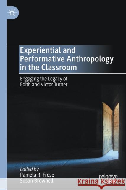 Experiential and Performative Anthropology in the Classroom: Engaging the Legacy of Edith and Victor Turner