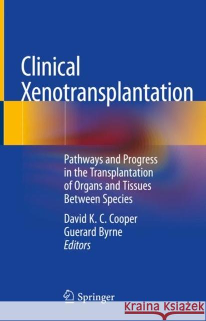 Clinical Xenotransplantation: Pathways and Progress in the Transplantation of Organs and Tissues Between Species