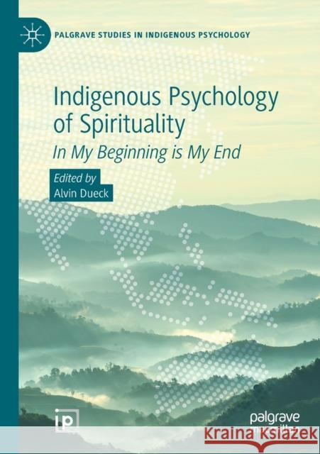 Indigenous Psychology of Spirituality: In My Beginning Is My End