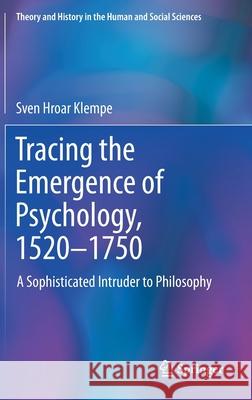 Tracing the Emergence of Psychology, 1520-⁠1750: A Sophisticated Intruder to Philosophy