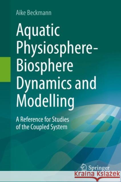 Aquatic Physiosphere-Biosphere Dynamics and Modelling: A Reference for Studies of the Coupled System