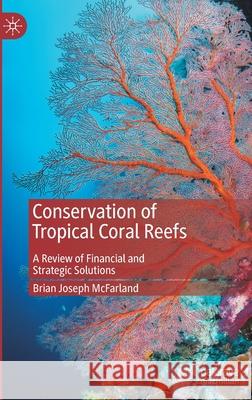 Conservation of Tropical Coral Reefs: A Review of Financial and Strategic Solutions