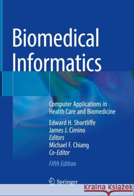 Biomedical Informatics: Computer Applications in Health Care and Biomedicine