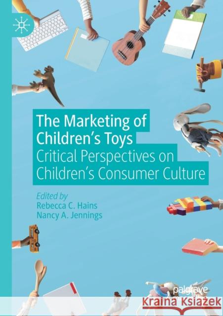 The Marketing of Children's Toys: Critical Perspectives on Children's Consumer Culture