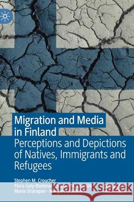 Migration and Media in Finland: Perceptions and Depictions of Natives, Immigrants and Refugees