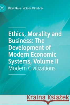 Ethics, Morality and Business: The Development of Modern Economic Systems, Volume II: Modern Civilizations