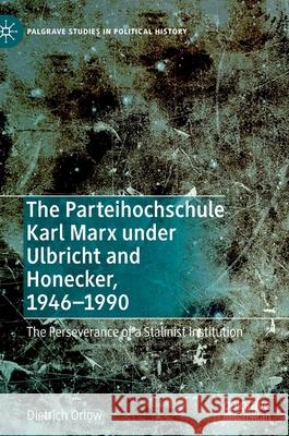 The Parteihochschule Karl Marx Under Ulbricht and Honecker, 1946-1990: The Perseverance of a Stalinist Institution