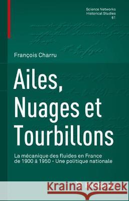 Ailes, Nuages Et Tourbillons: La Mécanique Des Fluides En France de 1900 À 1950 - Une Politique Nationale