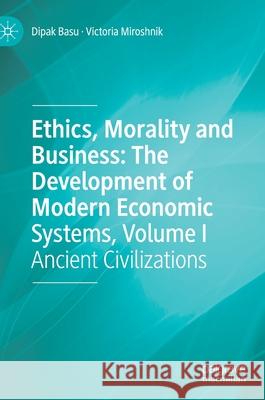 Ethics, Morality and Business: The Development of Modern Economic Systems, Volume I: Ancient Civilizations