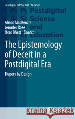 The Epistemology of Deceit in a Postdigital Era: Dupery by Design