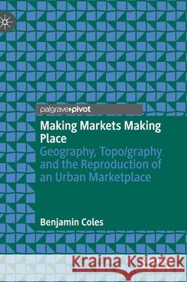 Making Markets Making Place: Geography, Topo/Graphy and the Reproduction of an Urban Marketplace