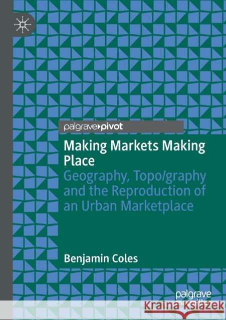 Making Markets Making Place: Geography, Topo/Graphy and the Reproduction of an Urban Marketplace