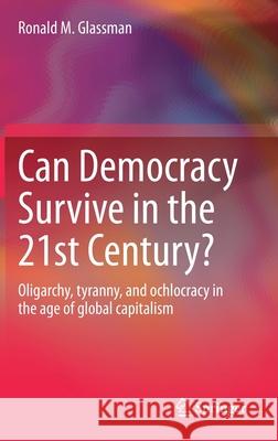 Can Democracy Survive in the 21st Century?: Oligarchy, Tyranny, and Ochlocracy in the Age of Global Capitalism