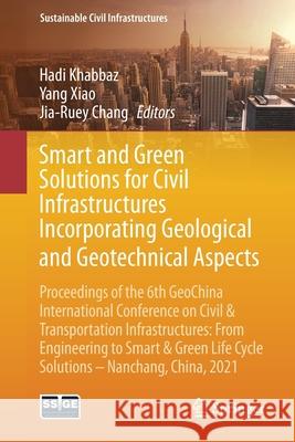 Smart and Green Solutions for Civil Infrastructures Incorporating Geological and Geotechnical Aspects: Proceedings of the 6th Geochina International C