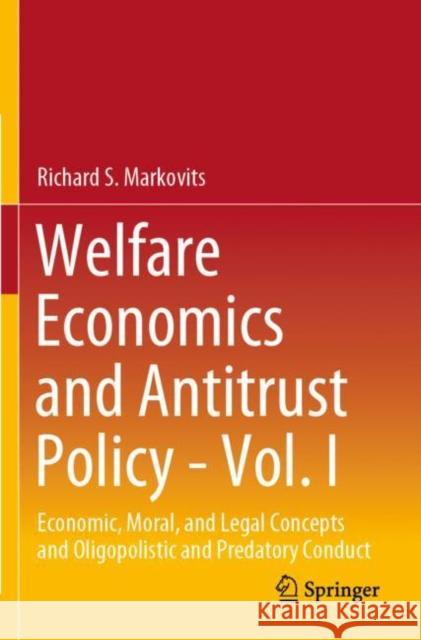 Welfare Economics and Antitrust Policy - Vol. I: Economic, Moral, and Legal Concepts and Oligopolistic and Predatory Conduct