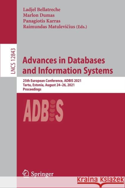 Advances in Databases and Information Systems: 25th European Conference, Adbis 2021, Tartu, Estonia, August 24-26, 2021, Proceedings