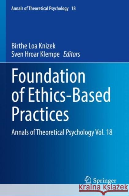 Foundation of Ethics-Based Practices: Annals of Theoretical Psychology Vol. 18