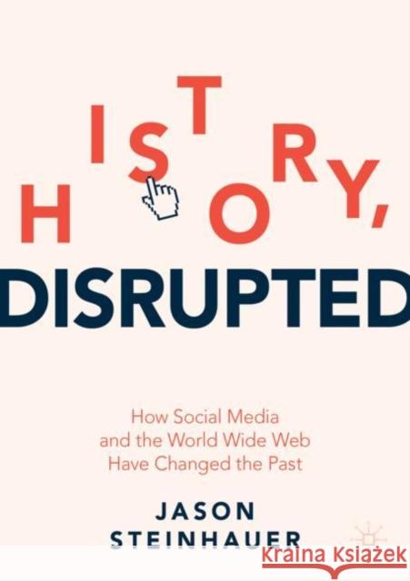 History, Disrupted: How Social Media and the World Wide Web Have Changed the Past