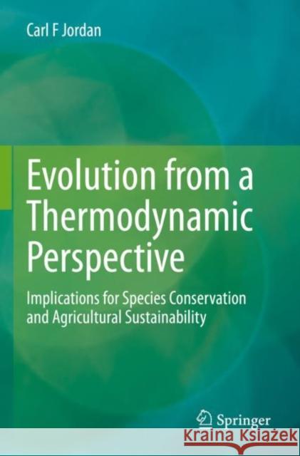 Evolution from a Thermodynamic Perspective: Implications for Species Conservation and Agricultural Sustainability