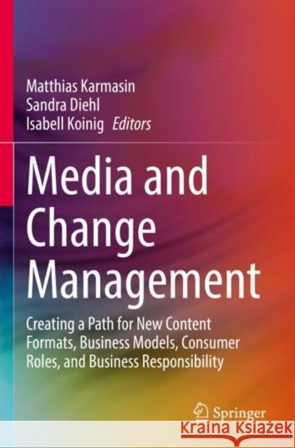 Media and Change Management: Creating a Path for New Content Formats, Business Models, Consumer Roles, and Business Responsibility