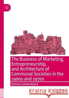 The Business of Marketing, Entrepreneurship, and Architecture of Communal Societies in the 1960s and 1970s