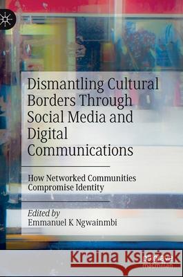 Dismantling Cultural Borders Through Social Media and Digital Communications: How Networked Communities Compromise Identity