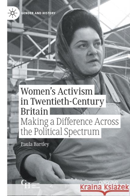 Women's Activism in Twentieth-Century Britain: Making a Difference Across the Political Spectrum