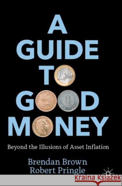 A Guide to Good Money: Beyond the Illusions of Asset Inflation