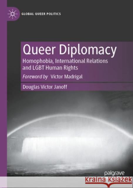 Queer Diplomacy: Homophobia, International Relations and Lgbt Human Rights