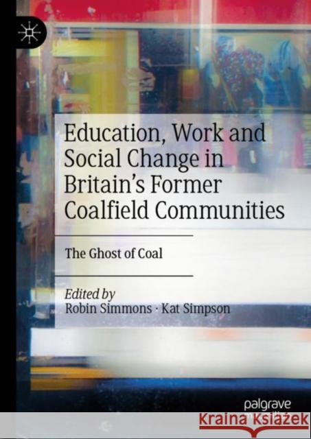 Education, Work and Social Change in Britain's Former Coalfield Communities: The Ghost of Coal