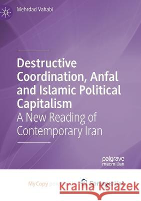 Destructive Coordination, Anfal and Islamic Political Capitalism: A New Reading of Contemporary Iran