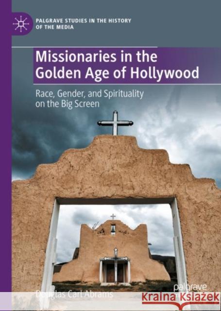 Missionaries in the Golden Age of Hollywood: Race, Gender, and Spirituality on the Big Screen