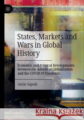 States, Markets and Wars in Global History: Economic and Political Developments Between the Advent of Globalization and the Covid-19 Pandemic