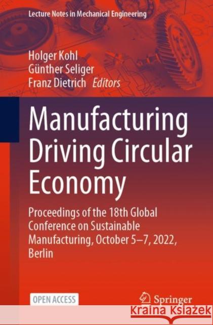 Manufacturing Driving Circular Economy: Proceedings of the 18th Global Conference on Sustainable Manufacturing, October 5-7, 2022, Berlin