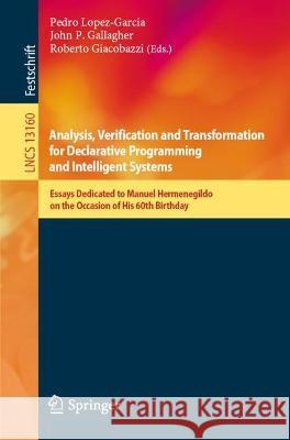 Analysis, Verification and Transformation for Declarative Programming and Intelligent Systems: Essays Dedicated to Manuel Hermenegildo on the Occasion of His 60th Birthday