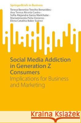 Social Media Addiction in Generation Z Consumers: Implications for Business and Marketing