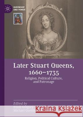 Later Stuart Queens, 1660-1735: Religion, Political Culture, and Patronage