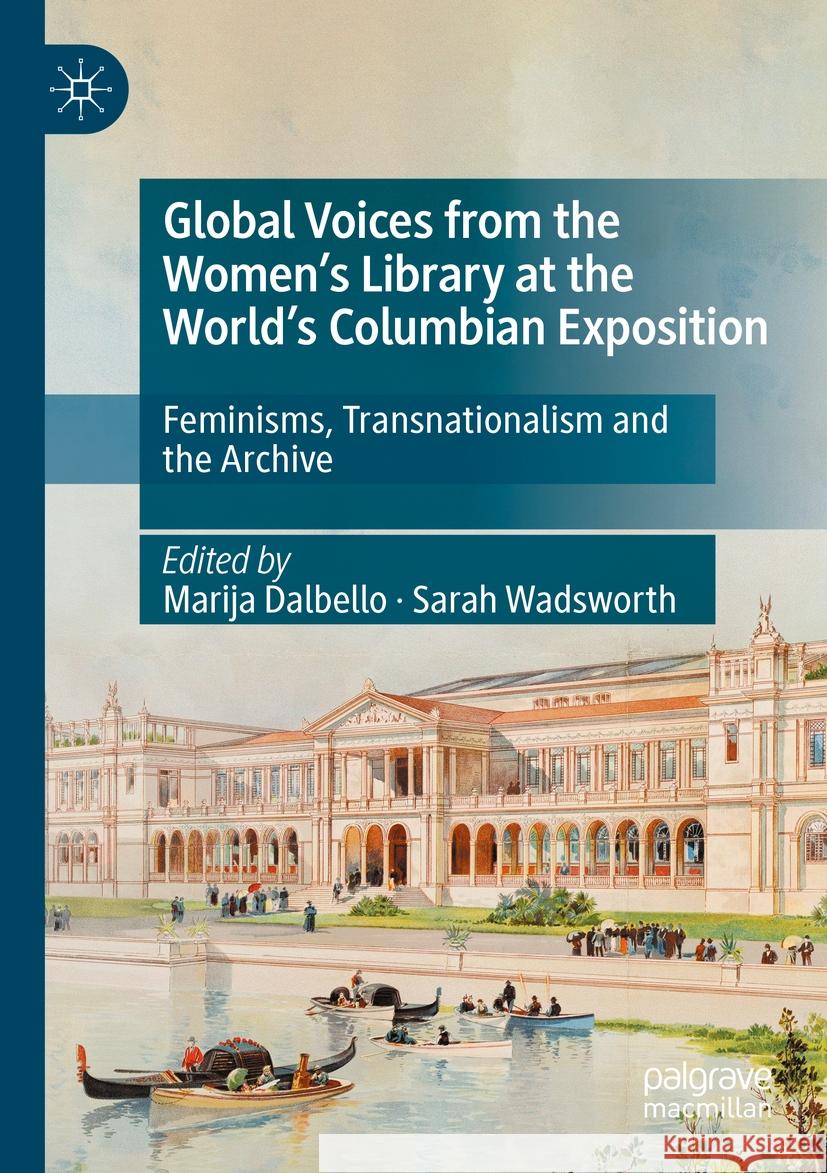 Global Voices from the Women’s Library at the World’s Columbian Exposition: Feminisms, Transnationalism and the Archive