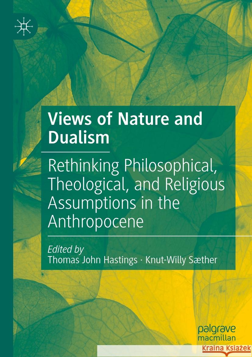 Views of Nature and Dualism: Rethinking Philosophical, Theological, and Religious Assumptions in the Anthropocene