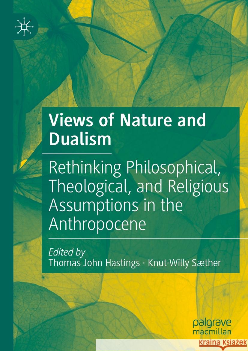 Views of Nature and Dualism: Rethinking Philosophical, Theological, and Religious Assumptions in the Anthropocene