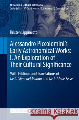 Alessandro Piccolomini's Early Astronomical Works: I. an Exploration of Their Cultural Significance: With Editions and Translations of de la Sfera del