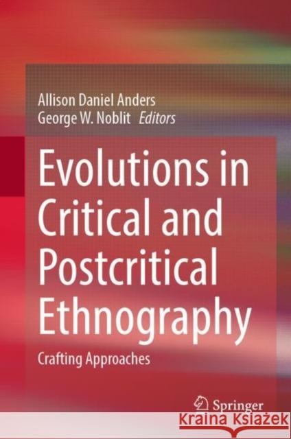 Evolutions in Critical and Postcritical Ethnography: Crafting Approaches