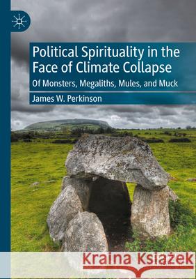 Political Spirituality in the Face of Climate Collapse: Of Monsters, Megaliths, Mules, and Muck