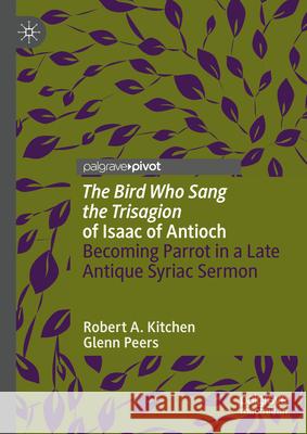 'The Bird Who Sang the Trisagion' of Isaac of Antioch: Becoming Parrot in a Late Antique Syriac Sermon